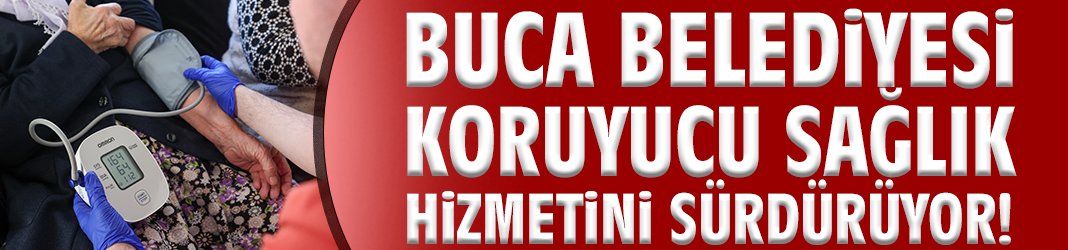 Buca Belediyesi koruyucu sağlık hizmetini sürdürüyor!