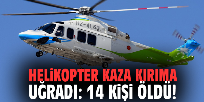 Helikopter kaza kırıma uğradı: 14 kişi öldü!