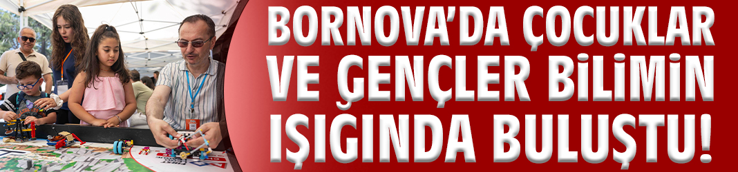 Bornova’da çocuklar ve gençler bilimin ışığında buluştu!