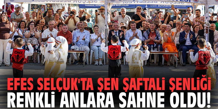 Efes Selçuk'ta Şen Şaftali Şenliği renkli anlara sahne oldu!