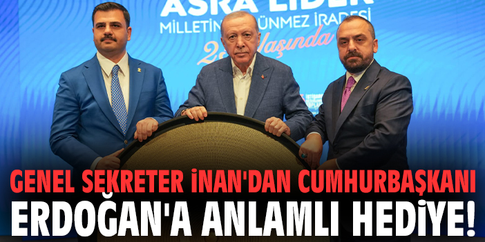 Genel Sekreter İnan'dan Cumhurbaşkanı Erdoğan'a anlamlı hediye!