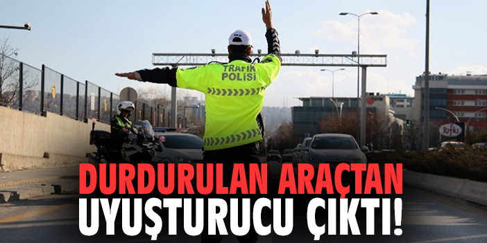 Durdurulan araçtan uyuşturucu çıktı!