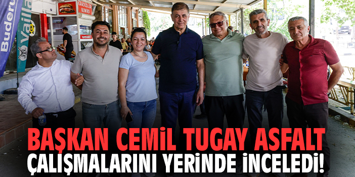 Başkan Cemil Tugay asfalt çalışmalarını yerinde inceledi!