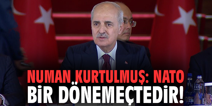 Numan Kurtulmuş: NATO bir dönemeçtedir!