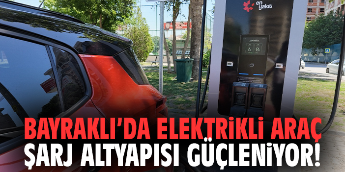 Bayraklı’da elektrikli araç şarj altyapısı güçleniyor!