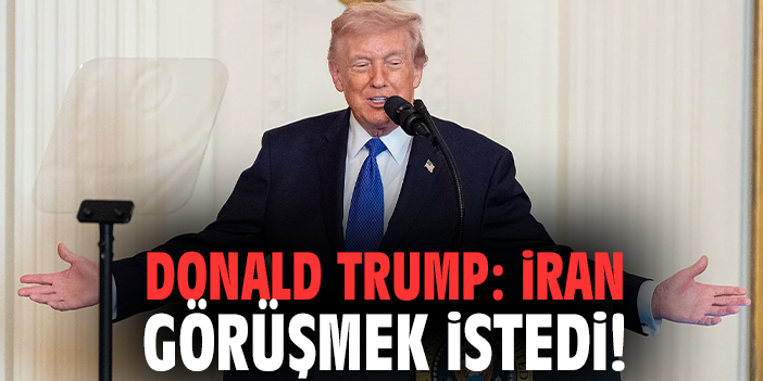 Donald Trump: İran görüşmek istedi!