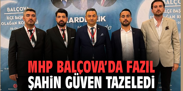 MHP Balçova’da Fazıl Şahin güven tazeledi