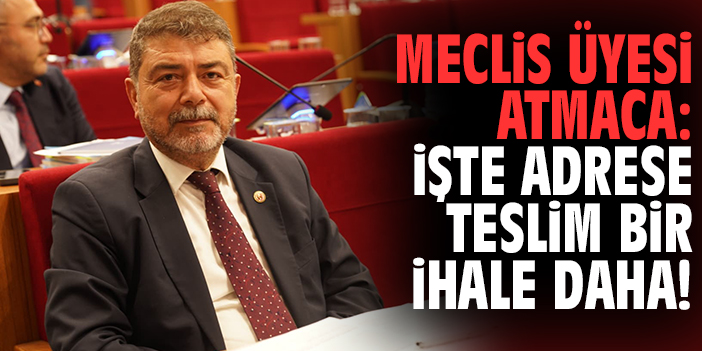 Meclis Üyesi Atmaca: İşte adrese teslim bir ihale daha!