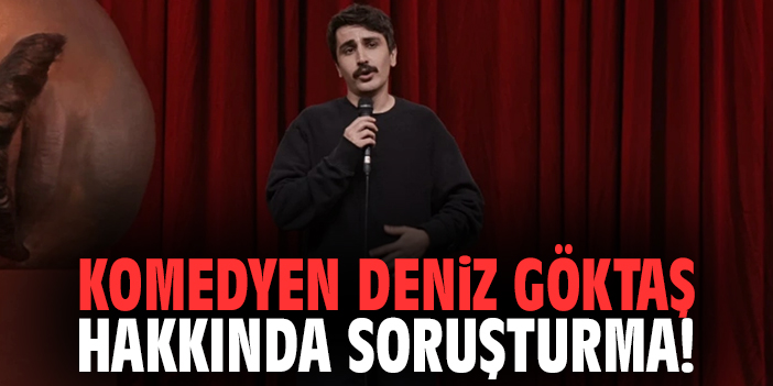 Komedyen Deniz Göktaş hakkında soruşturma!