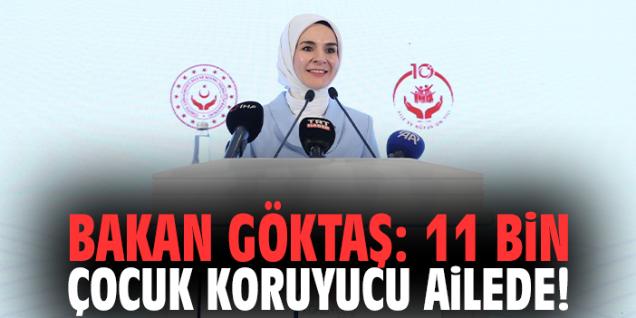Bakan Göktaş: 11 bin çocuk koruyucu ailede!