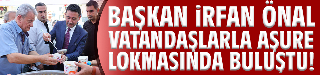 Başkan Önal vatandaşlarla aşure lokmasında buluştu!