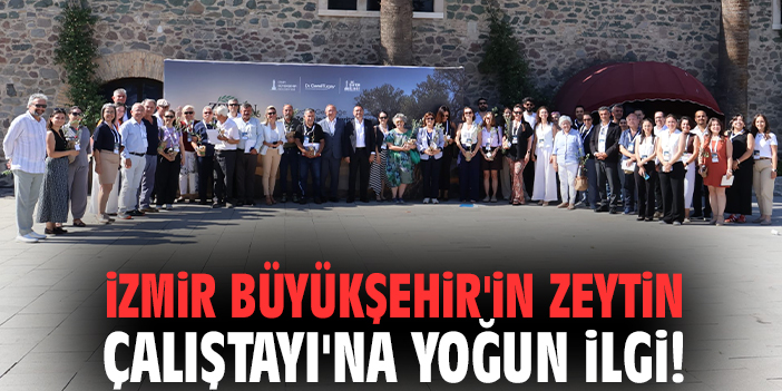 İzmir Büyükşehir'in Zeytin Çalıştayı'na yoğun ilgi!