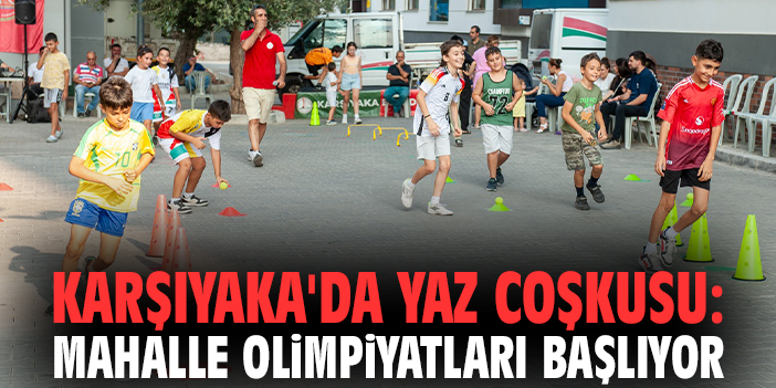 Karşıyaka'da yaz coşkusu: Mahalle olimpiyatları başlıyor