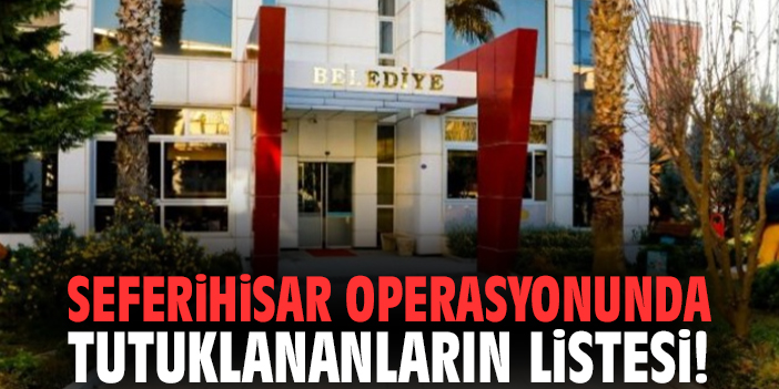 Seferihisar operasyonunda tutuklananların listesi!