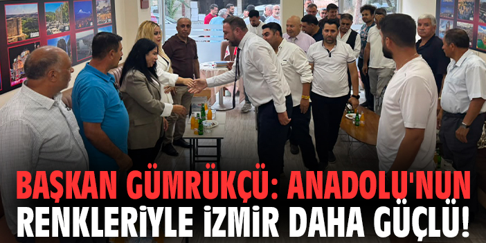 Başkan Gümrükçü: Anadolu'nun renkleriyle İzmir daha güçlü!