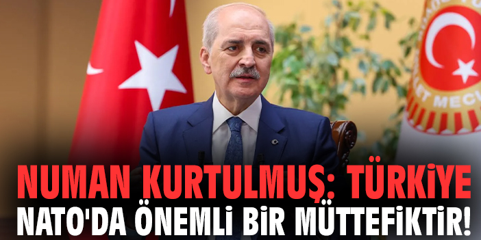 Numan Kurtulmuş: Türkiye NATO'da önemli bir müttefiktir!