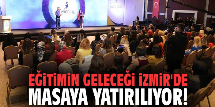 Eğitimin Geleceği İzmir'de masaya yatırılıyor!