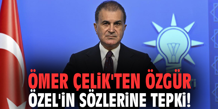 Ömer Çelik'ten Özgür Özel'in sözlerine tepki!