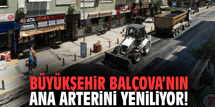 Büyükşehir Balçova’nın ana arterini yeniliyor!