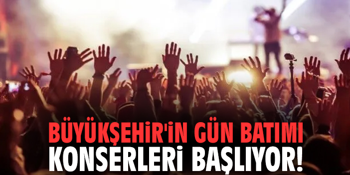 Büyükşehir'in Gün Batımı Konserleri başlıyor!