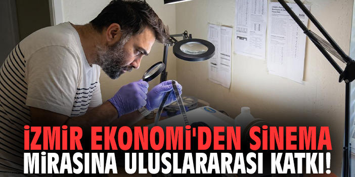 İzmir Ekonomi'den sinema mirasına uluslararası katkı!