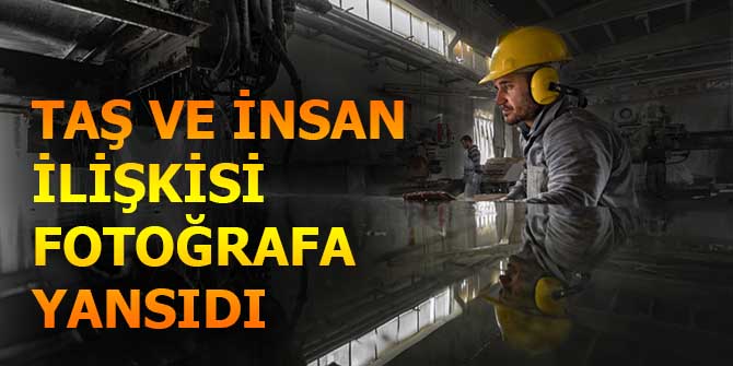 TAŞ VE İNSAN İLİŞKİSİ FOTOĞRAFA YANSIDI