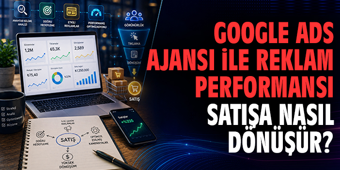 Google Ads Ajansı ile Reklam Performansı Satışa Nasıl Dönüşür?