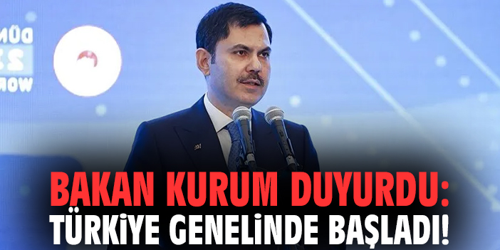 Bakan Kurum duyurdu: Türkiye genelinde başladı!