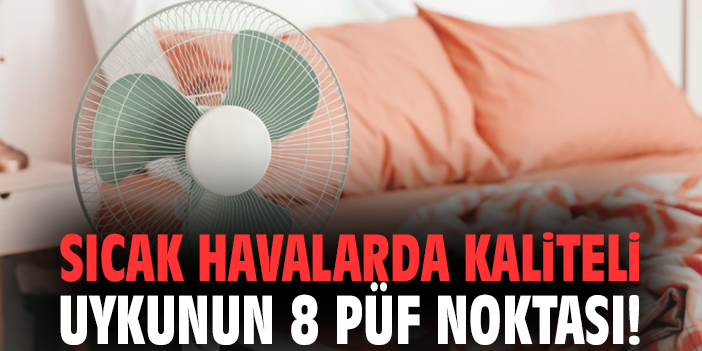 Sıcak havalarda kaliteli uykunun 8 püf noktası!