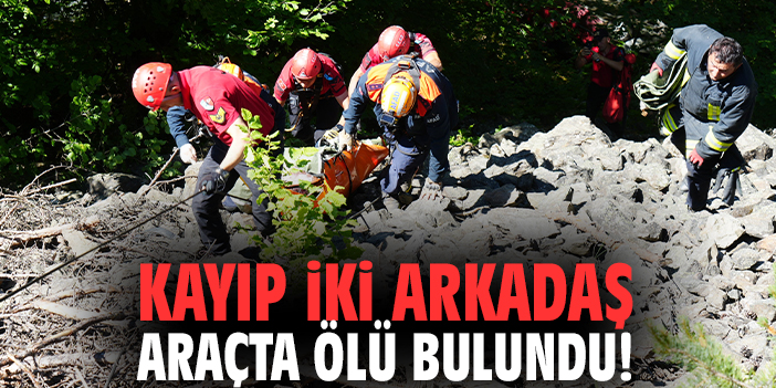 Kayıp iki arkadaş araçta ölü bulundu!