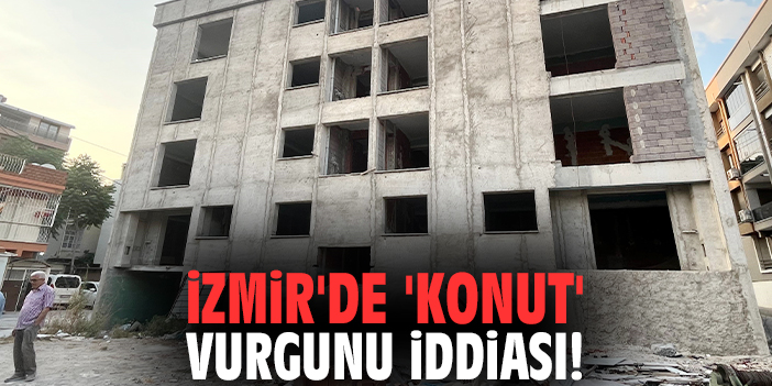İzmir'de 'konut' vurgunu iddiası!