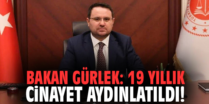 Bakan Gürlek: 19 yıllık cinayet aydınlatıldı!