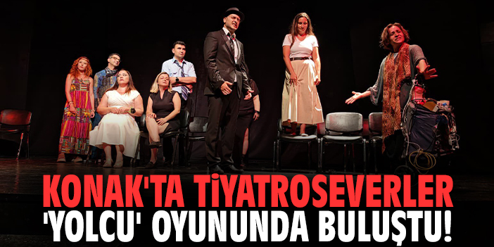 Konak'ta tiyatroseverler 'Yolcu' oyununda buluştu!