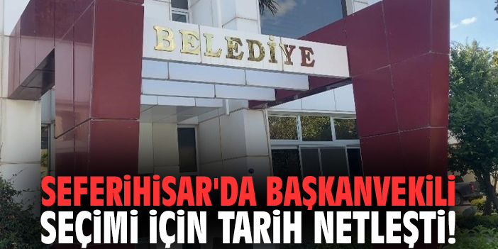 Seferihisar'da başkanvekili seçimi için tarih netleşti!