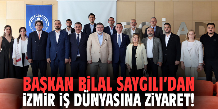 Başkan Bilal Saygılı’dan İzmir iş dünyasına ziyaret!