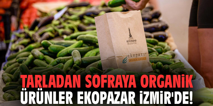 Tarladan sofraya organik ürünler Ekopazar İzmir'de!