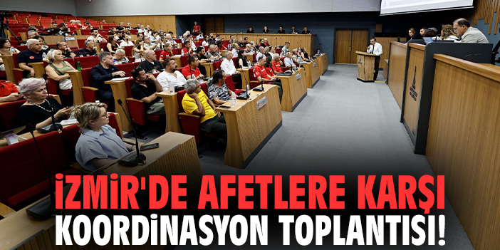 İzmir'de afetlere karşı koordinasyon toplantısı!