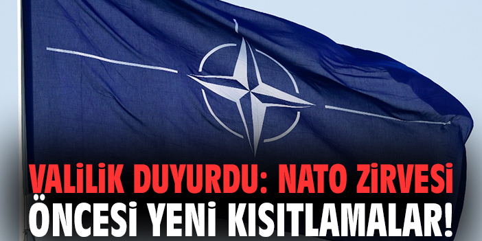 Valilik duyurdu: NATO zirvesi öncesi yeni kısıtlamalar!