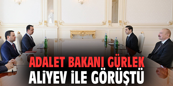 Adalet Bakanı Gürlek Azerbaycan Cumhurbaşkanı Aliyev ile görüştü