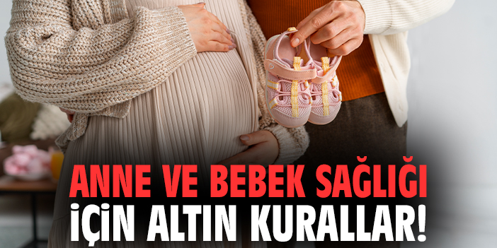 Anne ve bebek sağlığı için altın kurallar!