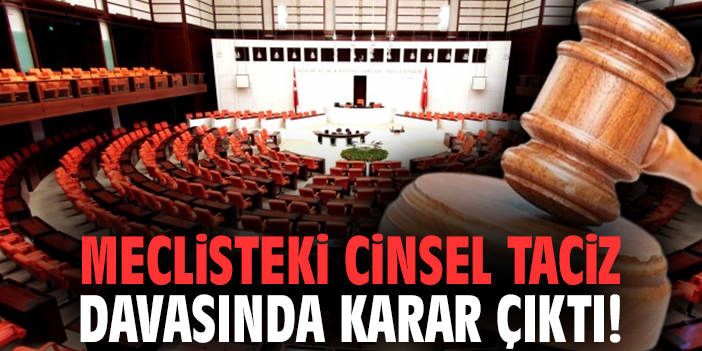 Meclisteki cinsel taciz davasında karar çıktı!