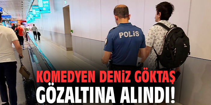 Komedyen Deniz Göktaş gözaltına alındı!