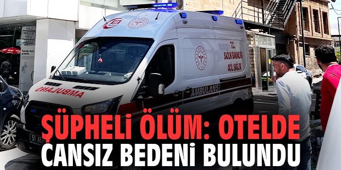 Şüpheli ölüm: Otelde cansız bedeni bulundu!