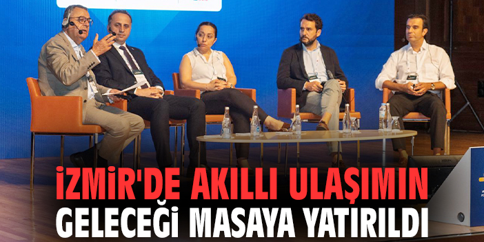 İzmir'de akıllı ulaşımın geleceği masaya yatırıldı