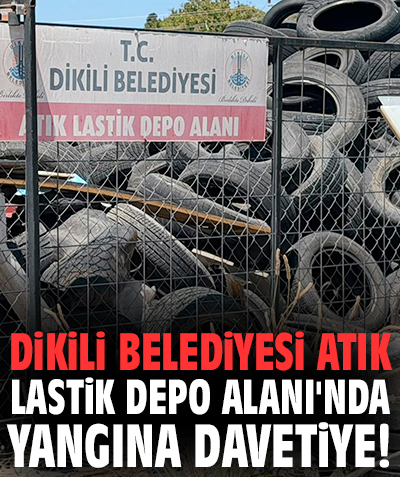 Dikili Belediyesi Atık Lastik Depo Alanı'nda yangına davetiye!