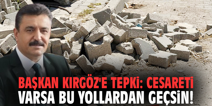 Başkan Kırgöz'e tepki: Cesareti varsa bu yollardan geçsin!