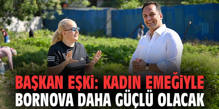 Başkan Eşki: Kadın emeğiyle Bornova daha güçlü olacak