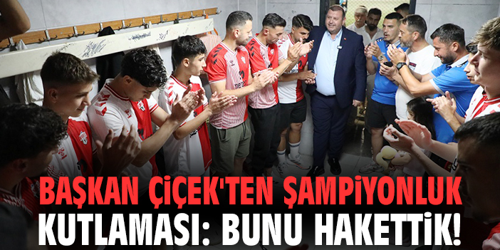 Başkan Çiçek'ten şampiyonluk kutlaması: Bunu hakettik!