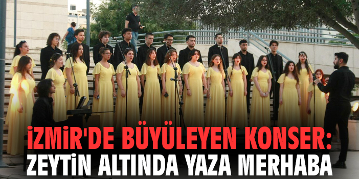İzmir'de büyüleyen konser: Zeytin Altında Yaza Merhaba