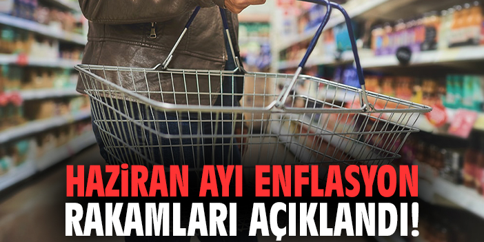 Haziran ayı enflasyon rakamları açıklandı!